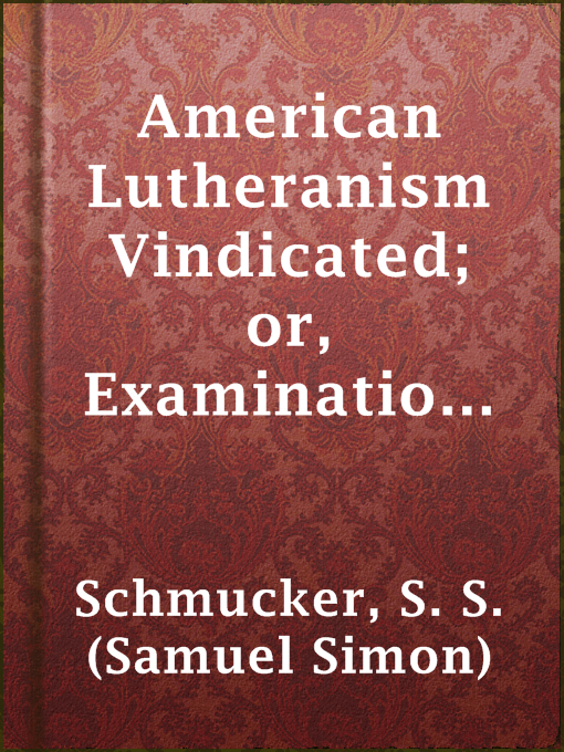 Imagen de portada para American Lutheranism Vindicated; or, Examination of the Lutheran Symbols, on Certain Disputed Topics